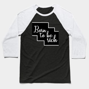 Born to be rich / wealthy inspirational design Baseball T-Shirt